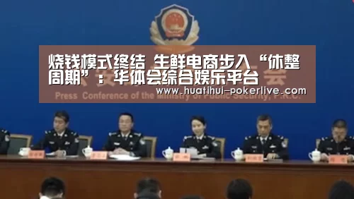 烧钱模式终结 生鲜电商步入“休整周期”:华体会综合娱乐平台(图2) 华体会综合娱乐平台