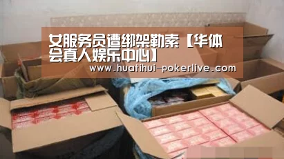 女服务员遭绑架勒索【华体会真人娱乐中心】(图3) 华体会电子游艺
